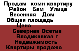 Продам 4комн квартиру › Район ­ Бам › Улица ­ Весенняя › Дом ­ 7 › Общая площадь ­ 105 › Цена ­ 5 550 000 - Северная Осетия, Владикавказ г. Недвижимость » Квартиры продажа   . Северная Осетия